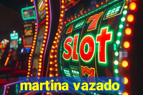 martina vazado